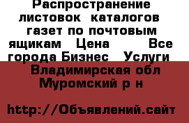 Распространение листовок, каталогов, газет по почтовым ящикам › Цена ­ 40 - Все города Бизнес » Услуги   . Владимирская обл.,Муромский р-н